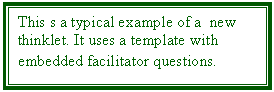 Text Box: This s a typical example of a  new thinklet. It uses a template with embedded facilitator questions.  