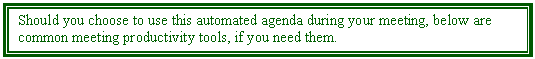 Text Box: Should you choose to use this automated agenda during your meeting, below are common meeting productivity tools, if you need them.